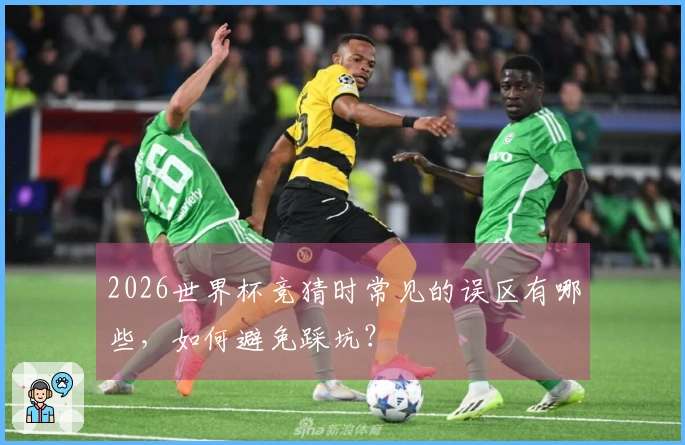 2026世界杯竞猜时常见的误区有哪些，如何避免踩坑？
