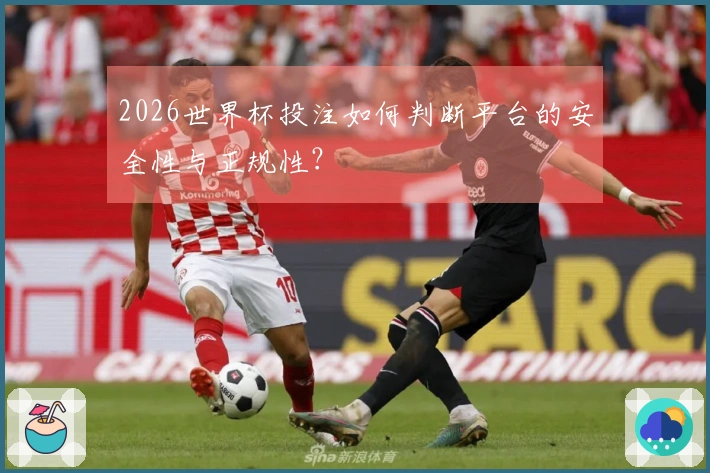 2026世界杯投注如何判断平台的安全性与正规性？